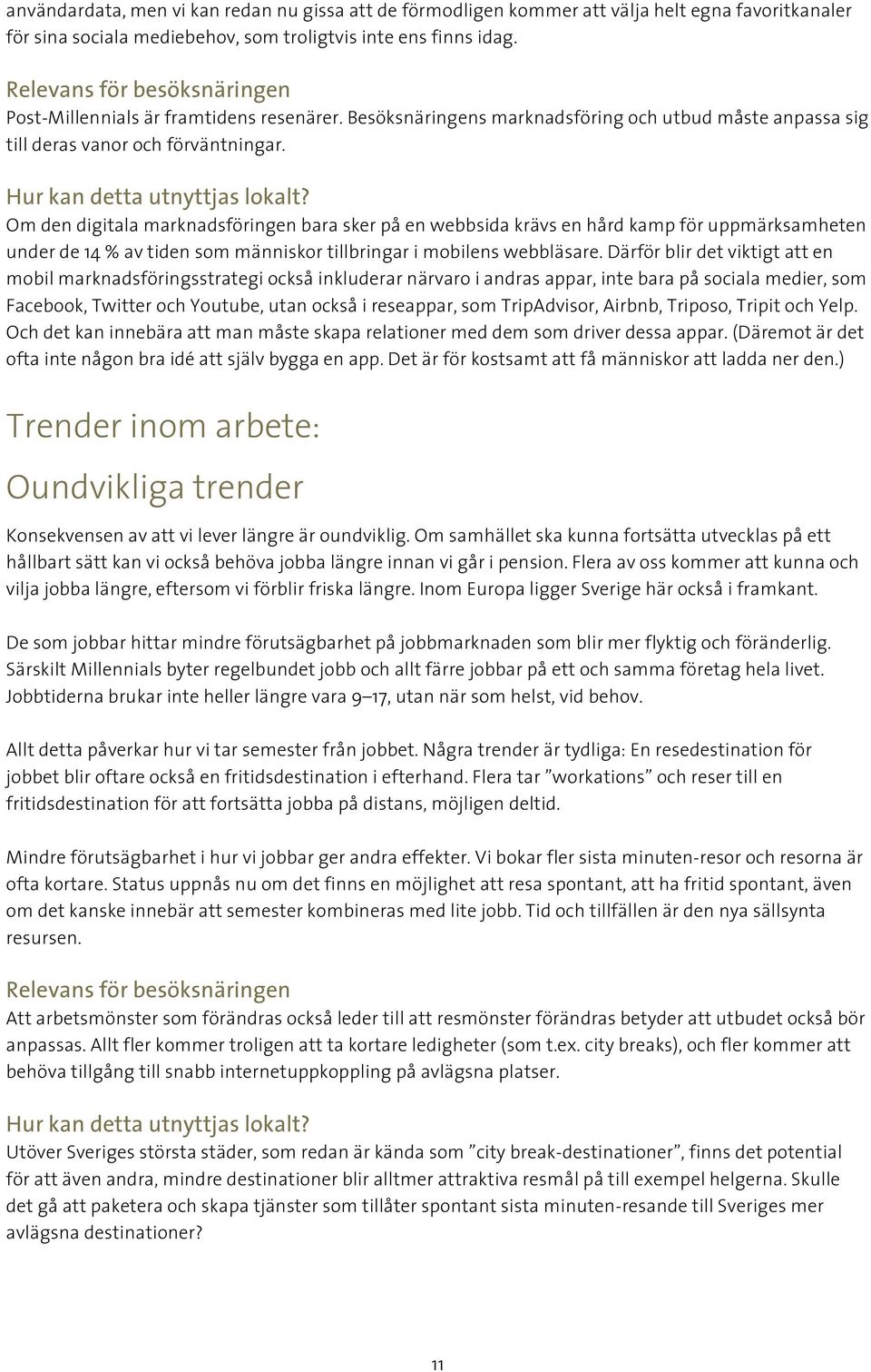 Om den digitala marknadsföringen bara sker på en webbsida krävs en hård kamp för uppmärksamheten under de 14 % av tiden som människor tillbringar i mobilens webbläsare.