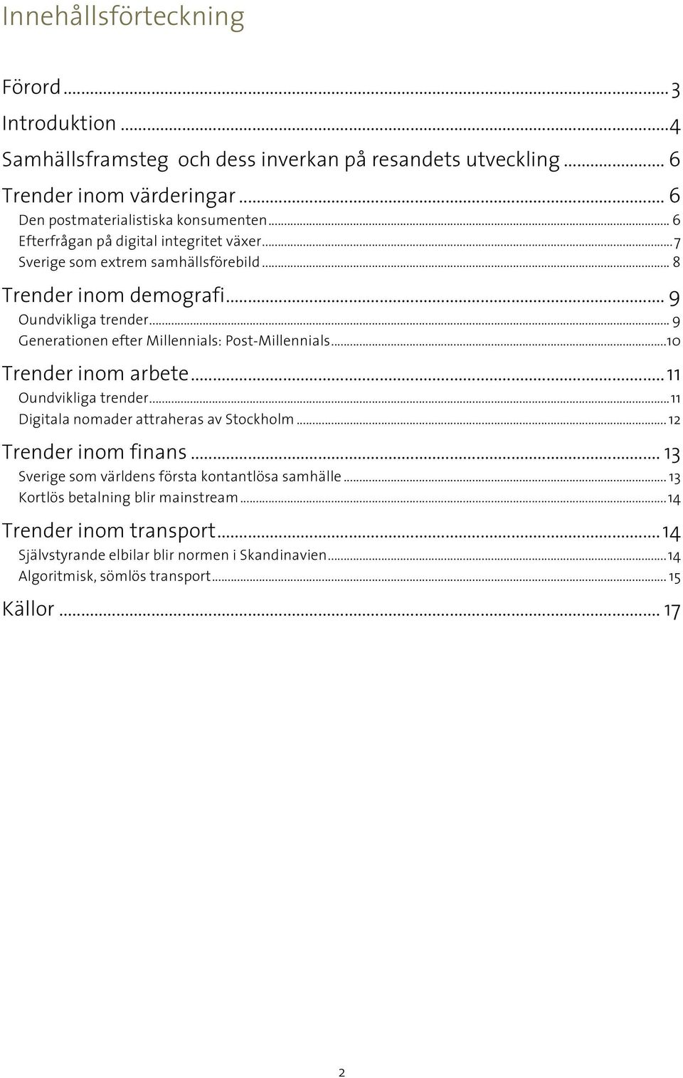 .. 9 Generationen efter Millennials: Post-Millennials... 10 Trender inom arbete... 11 Oundvikliga trender... 11 Digitala nomader attraheras av Stockholm... 12 Trender inom finans.