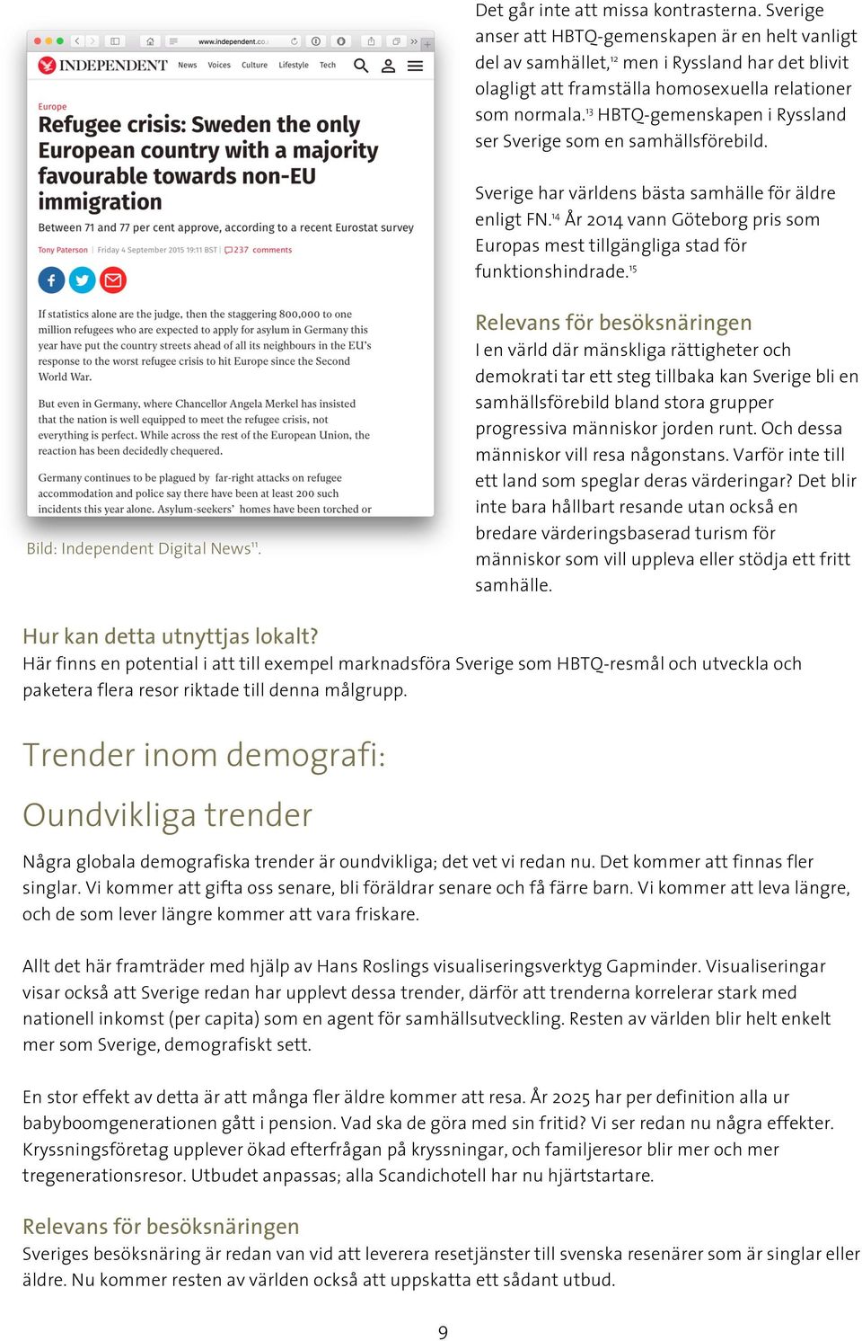 13 HBTQ-gemenskapen i Ryssland ser Sverige som en samhällsförebild. Sverige har världens bästa samhälle för äldre enligt FN.