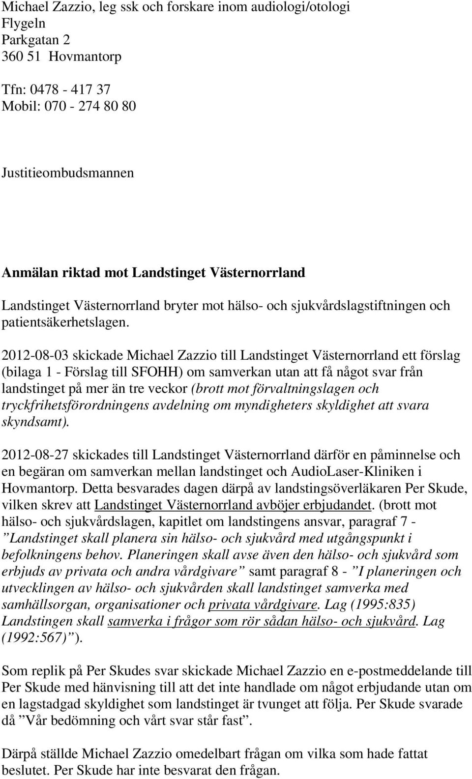 2012-08-03 skickade Michael Zazzio till Landstinget Västernorrland ett förslag (bilaga 1 - Förslag till SFOHH) om samverkan utan att få något svar från landstinget på mer än tre veckor (brott mot