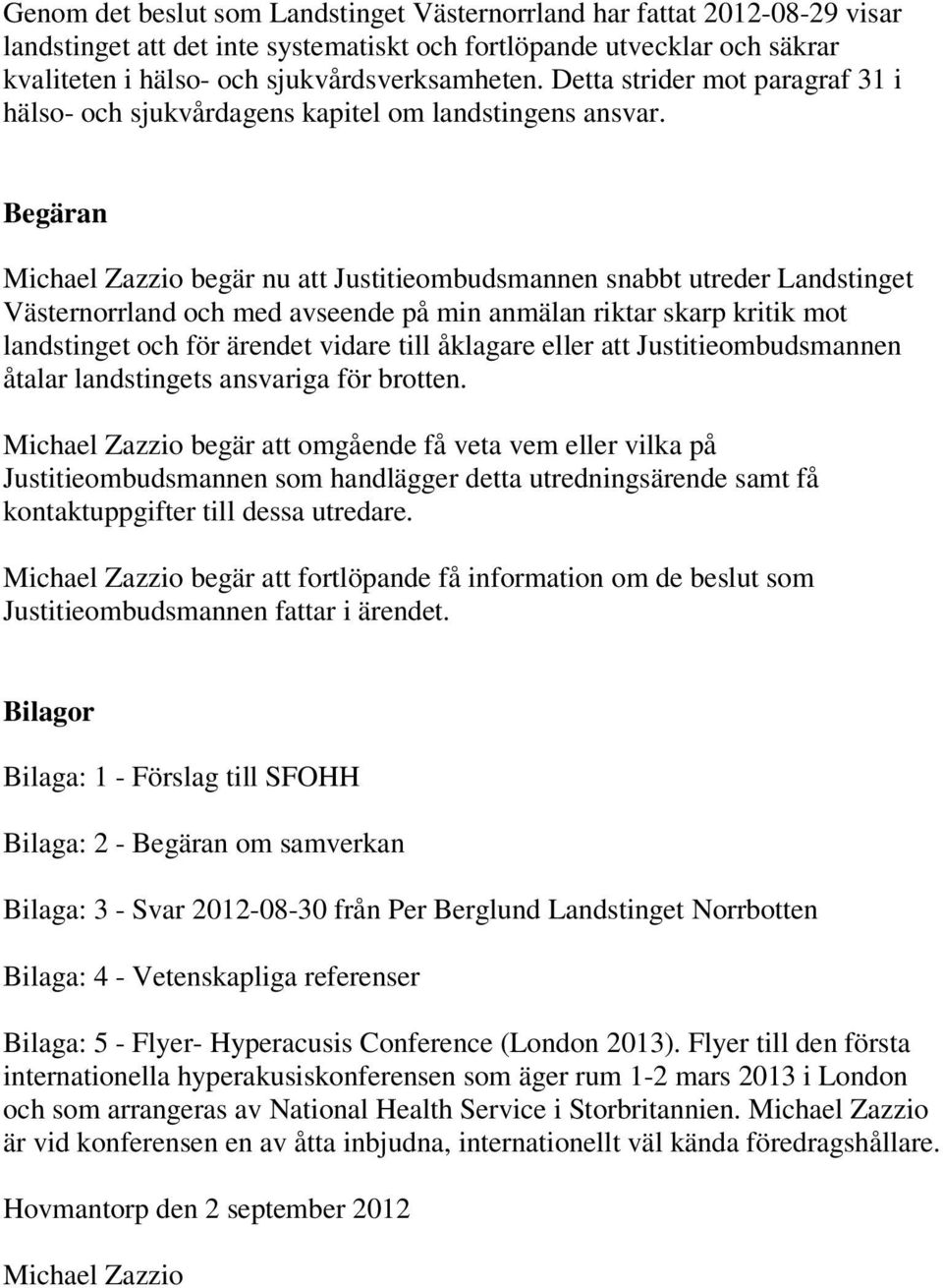 Begäran Michael Zazzio begär nu att Justitieombudsmannen snabbt utreder Landstinget Västernorrland och med avseende på min anmälan riktar skarp kritik mot landstinget och för ärendet vidare till