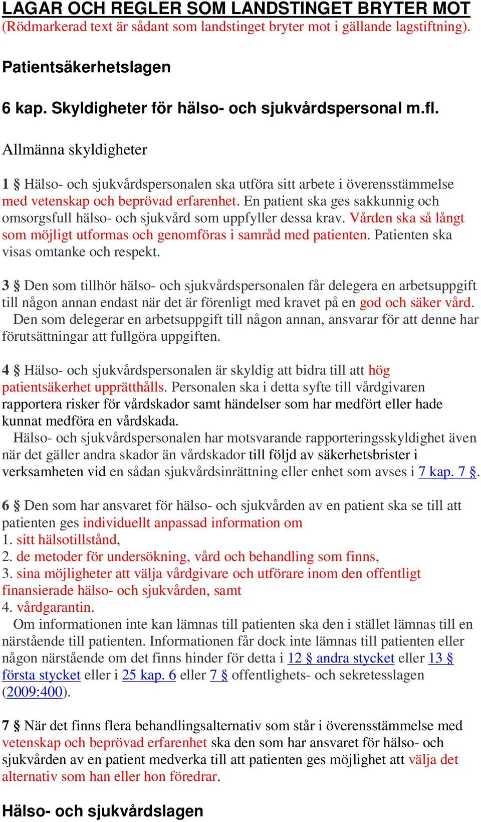 En patient ska ges sakkunnig och omsorgsfull hälso- och sjukvård som uppfyller dessa krav. Vården ska så långt som möjligt utformas och genomföras i samråd med patienten.