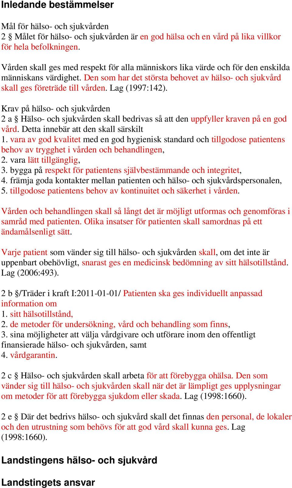 Lag (1997:142). Krav på hälso- och sjukvården 2 a Hälso- och sjukvården skall bedrivas så att den uppfyller kraven på en god vård. Detta innebär att den skall särskilt 1.