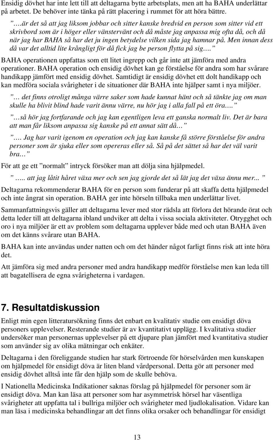 det ju ingen betydelse vilken sida jag hamnar på. Men innan dess då var det alltid lite krångligt för då fick jag be person flytta på sig.