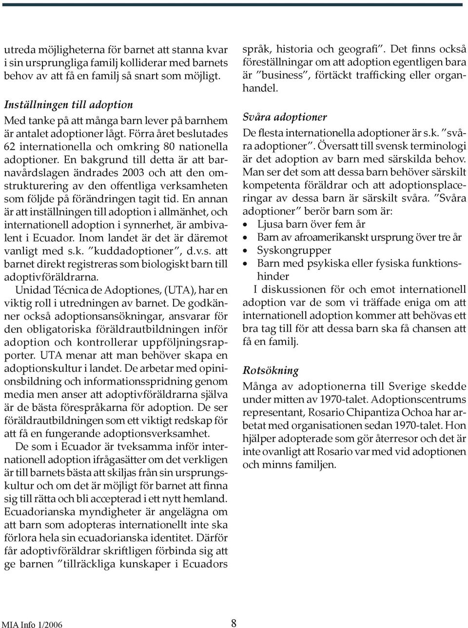 En bakgrund till de a är a barnavårdslagen ändrades 2003 och a den omstrukturering av den offentliga verksamheten som följde på förändringen tagit tid.