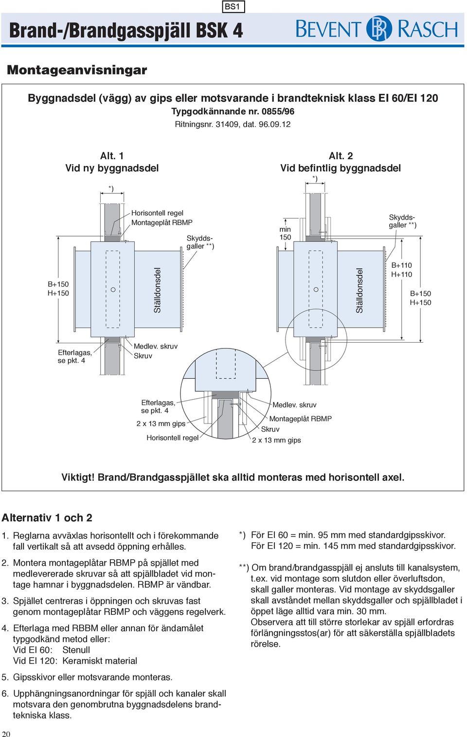 4 2 x 13 mm gips Horisontell regel Medlev. skruv Montageplåt RBMP Skruv 2 x 13 mm gips Viktigt! Brand/Brandgasspjället ska alltid monteras med horisontell axel. Alternativ 1 och 2 1.