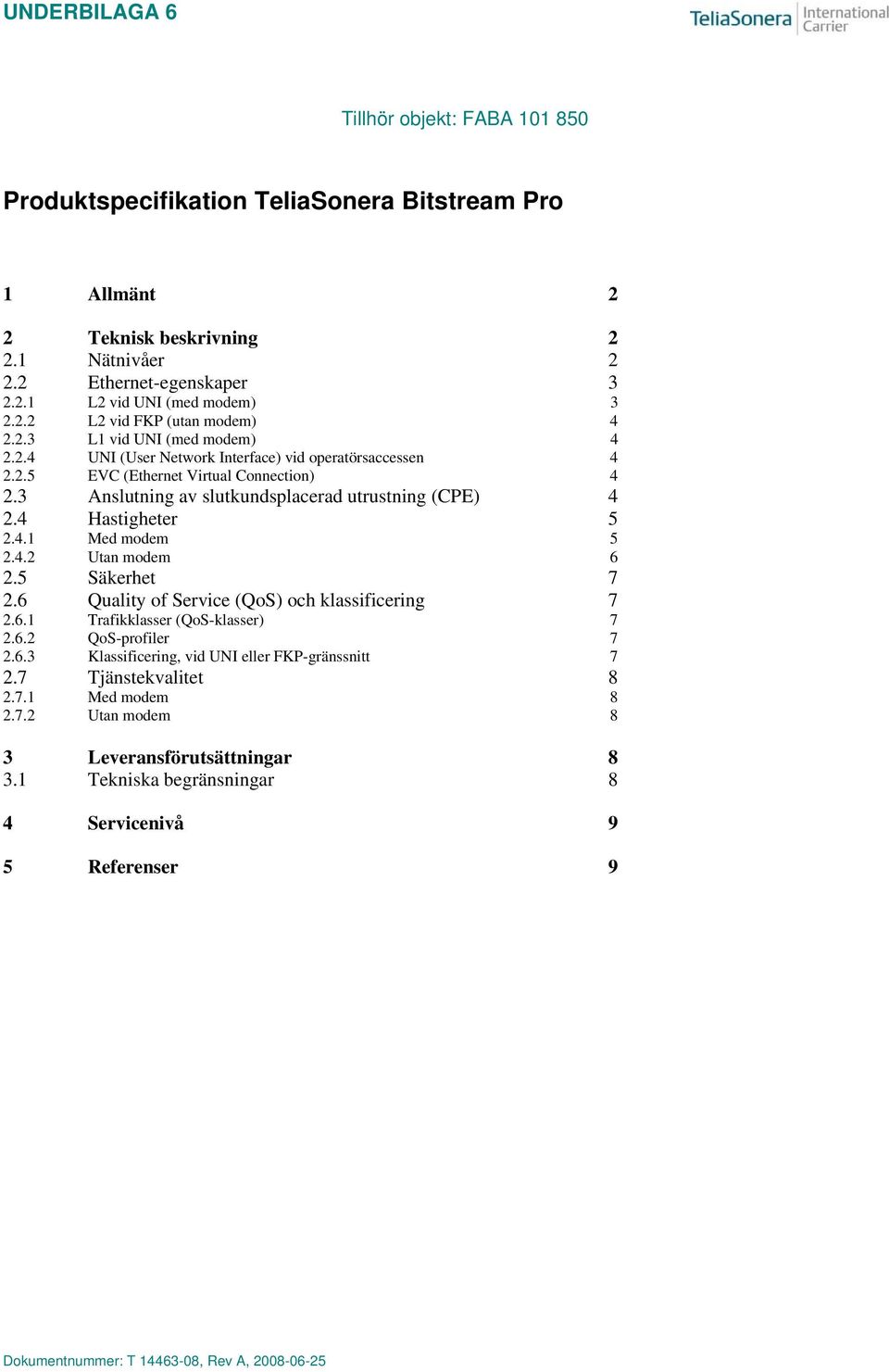 4 Hastigheter 5 2.4.1 Med modem 5 2.4.2 Utan modem 6 2.5 Säkerhet 7 2.6 Quality of Service (QoS) och klassificering 7 2.6.1 Trafikklasser (QoS-klasser) 7 2.6.2 QoS-profiler 7 2.6.3 Klassificering, vid UNI eller FKP-gränssnitt 7 2.