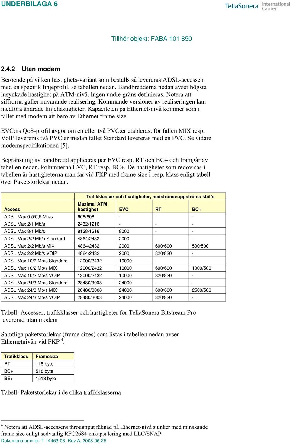 Kommande versioner av realiseringen kan medföra ändrade linjehastigheter. Kapaciteten på Ethernet-nivå kommer som i fallet med modem att bero av Ethernet frame size.