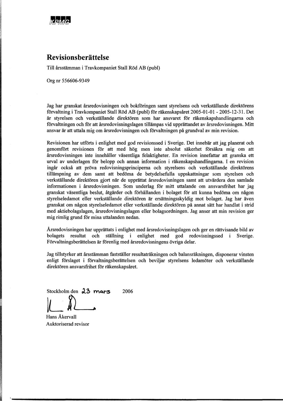 Det är styrelsen och verkstallande direktoren som har ansvaret for rakenskapshandlingarna och forvaltningen och for aft Arsredovisningslagen tillampas vid upprattandet av Arsredovisningen.