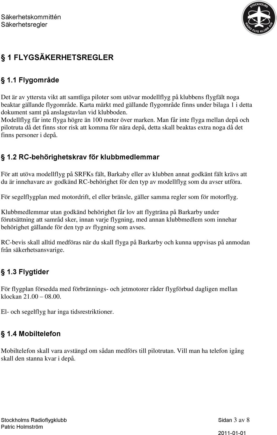 Man får inte flyga mellan depå och pilotruta då det finns stor risk att komma för nära depå, detta skall beaktas extra noga då det finns personer i depå. 1.