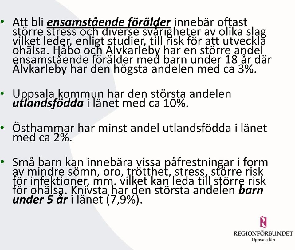 Uppsala kommun har den största andelen utlandsfödda i länet med ca 10%. Östhammar har minst andel utlandsfödda i länet med ca 2%.