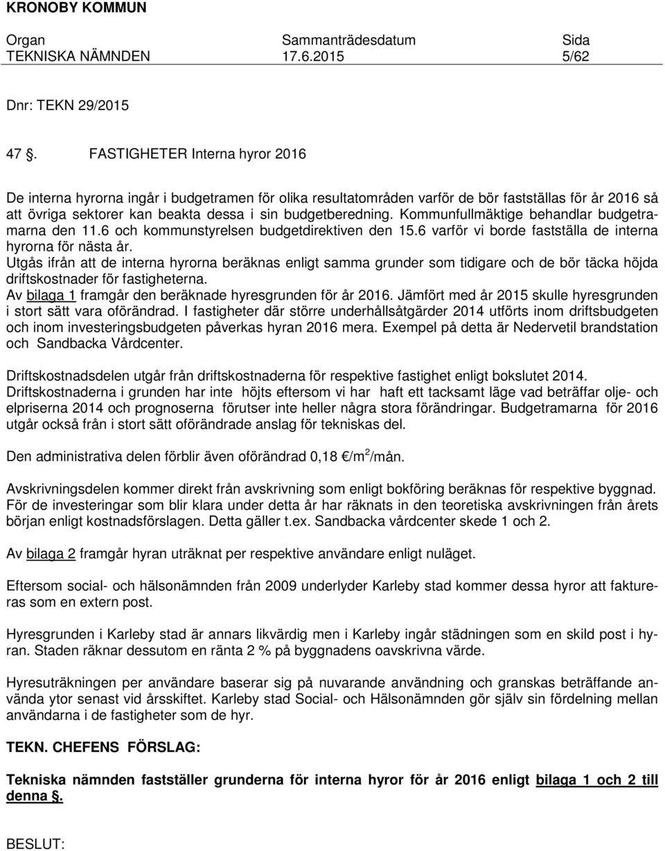 Kommunfullmäktige behandlar budgetramarna den 11.6 och kommunstyrelsen budgetdirektiven den 15.6 varför vi borde fastställa de interna hyrorna för nästa år.