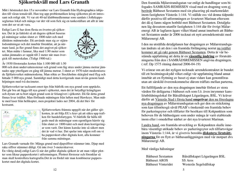 Vi var ett 40-tal klubbmedlemmar som samlats i Jollekappsseglarnas lokal och många var det väl som fick sig en tankeställare att allt är inte som det ser ut att vara.
