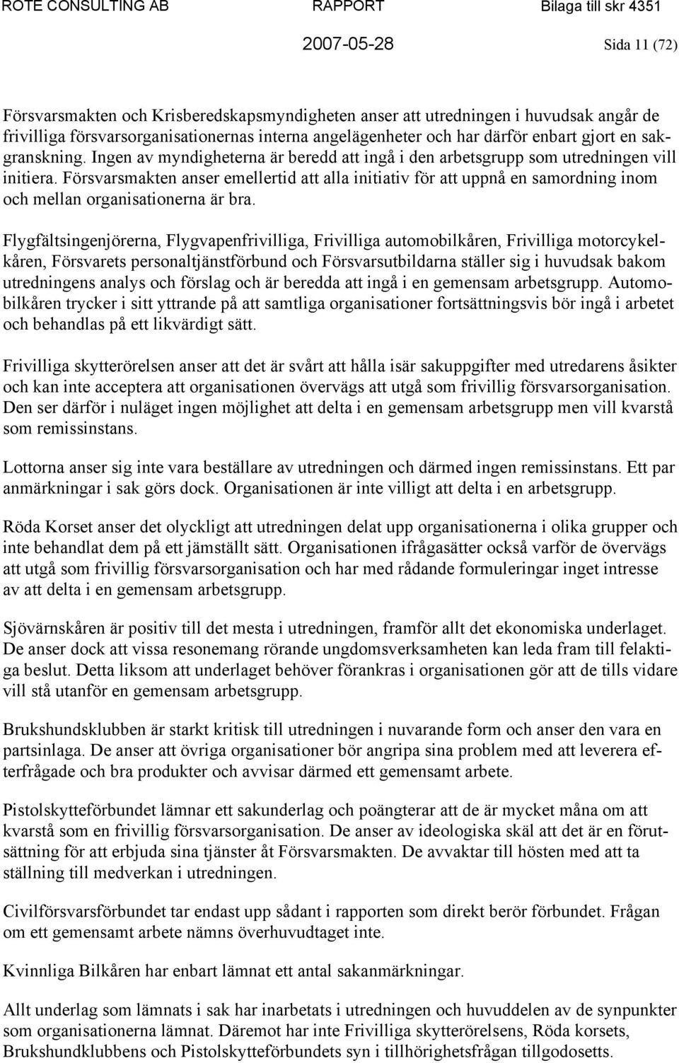 Försvarsmakten anser emellertid att alla initiativ för att uppnå en samordning inom och mellan organisationerna är bra.