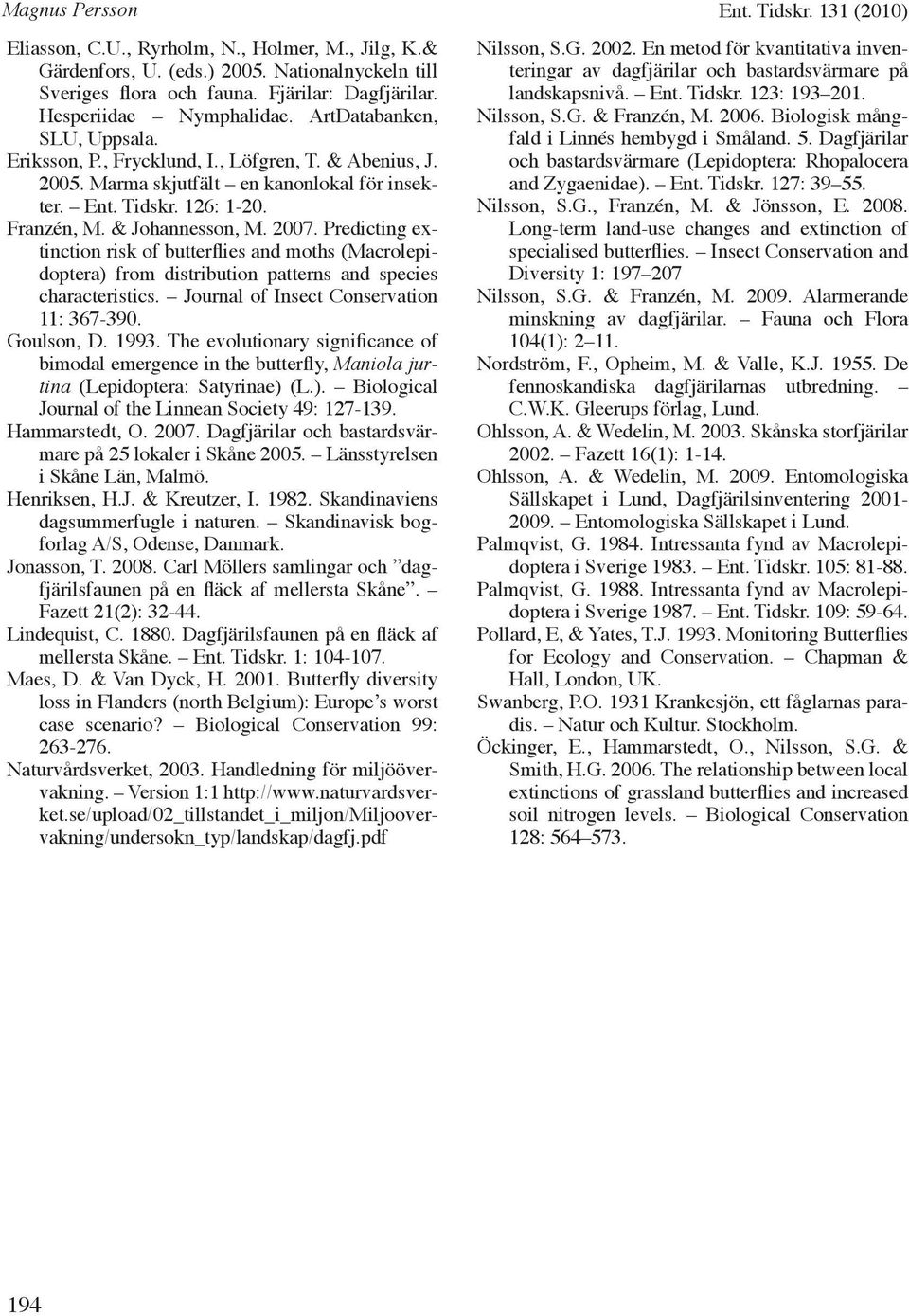 Predicting extinction risk of butterflies and moths (Macrolepidoptera) from distribution patterns and species characteristics. Journal of Insect Conservation 11: 367-390. Goulson, D. 1993.