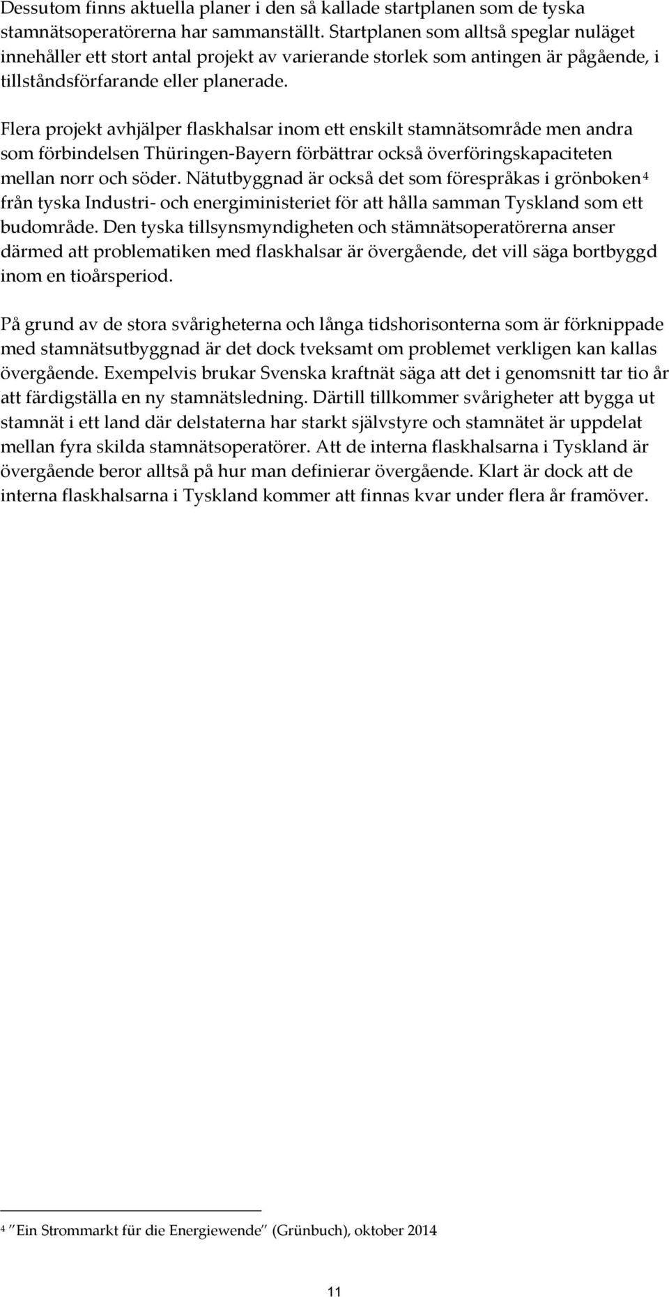 Flera projekt avhjälper flaskhalsar inom ett enskilt stamnätsområde men andra som förbindelsen Thüringen-Bayern förbättrar också överföringskapaciteten mellan norr och söder.