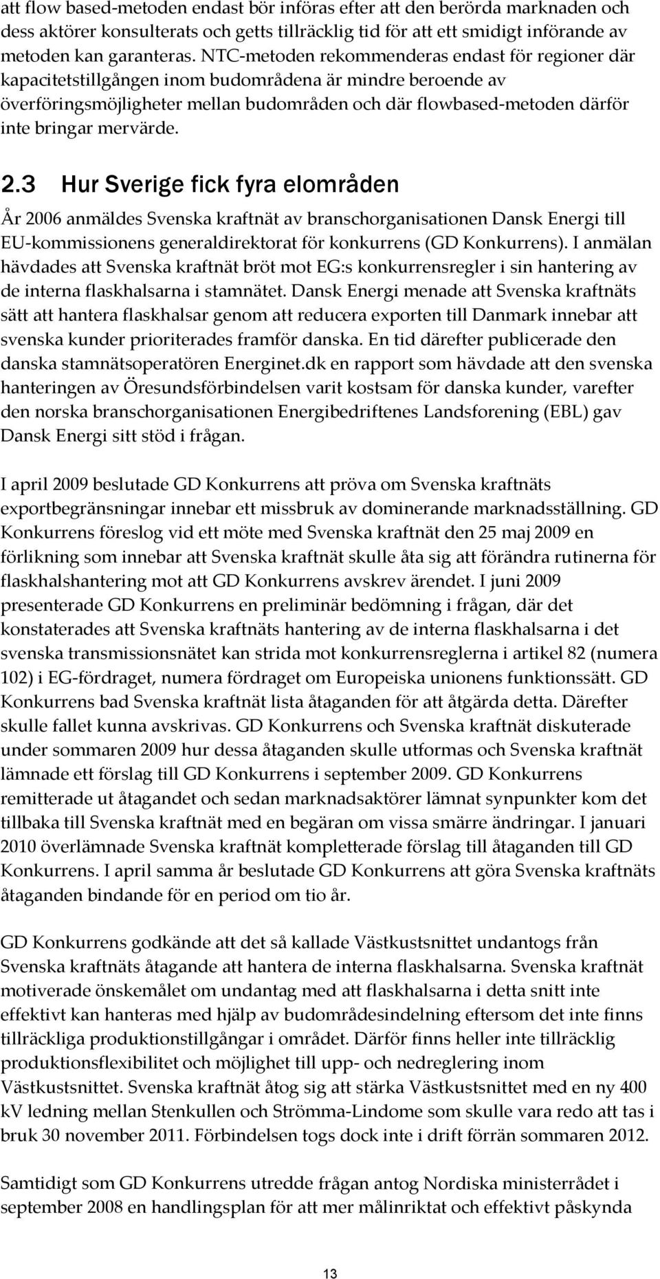 mervärde. 2.3 Hur Sverige fick fyra elområden År 2006 anmäldes Svenska kraftnät av branschorganisationen Dansk Energi till EU-kommissionens generaldirektorat för konkurrens (GD Konkurrens).