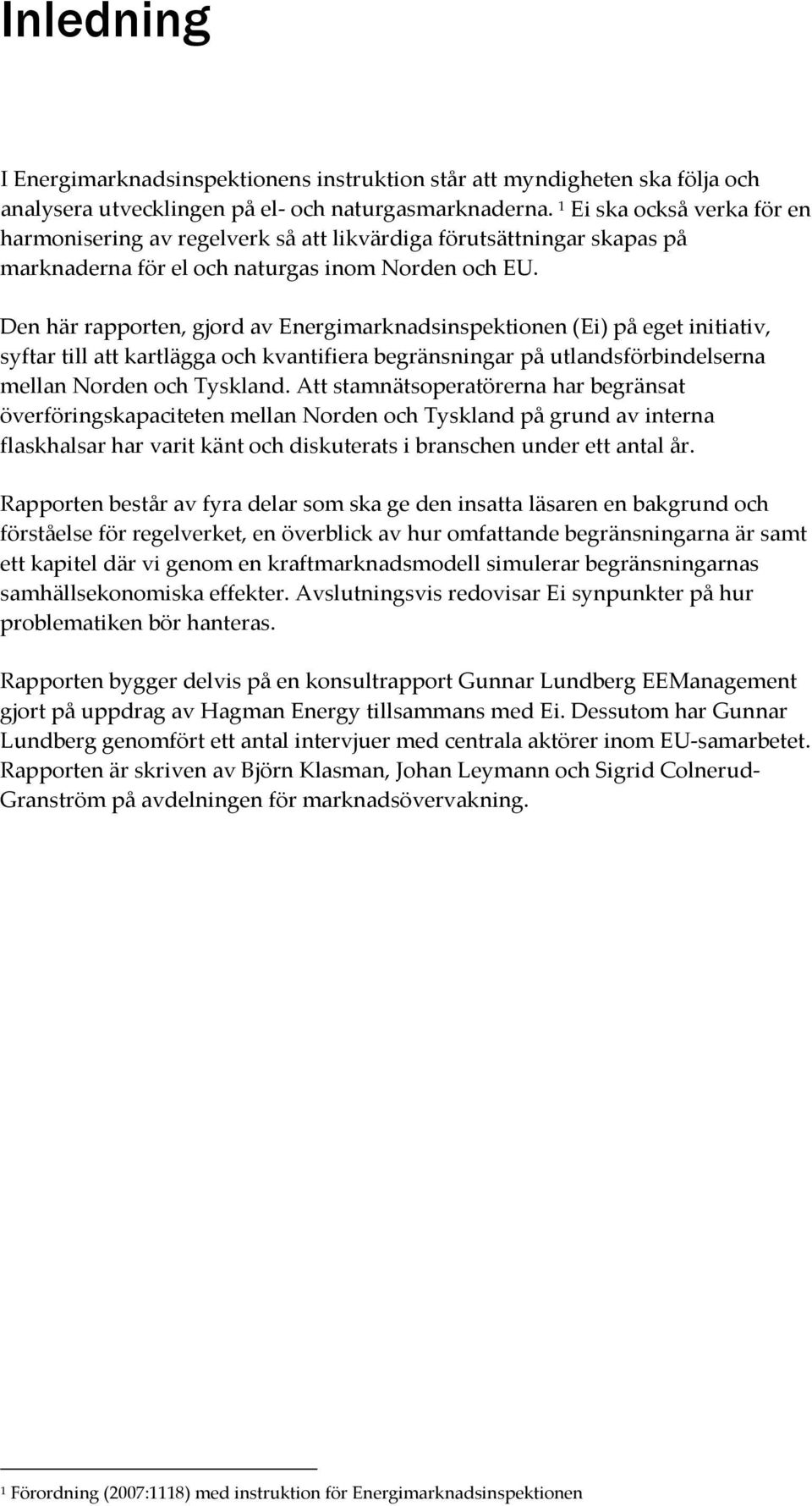 Den här rapporten, gjord av Energimarknadsinspektionen (Ei) på eget initiativ, syftar till att kartlägga och kvantifiera begränsningar på utlandsförbindelserna mellan Norden och Tyskland.