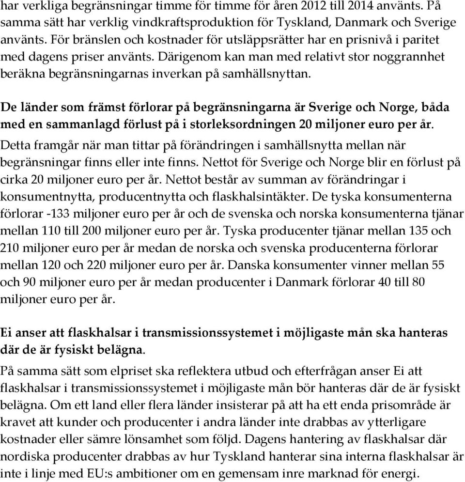 De länder som främst förlorar på begränsningarna är Sverige och Norge, båda med en sammanlagd förlust på i storleksordningen 20 miljoner euro per år.
