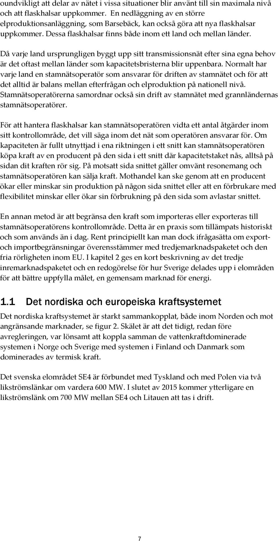 Då varje land ursprungligen byggt upp sitt transmissionsnät efter sina egna behov är det oftast mellan länder som kapacitetsbristerna blir uppenbara.