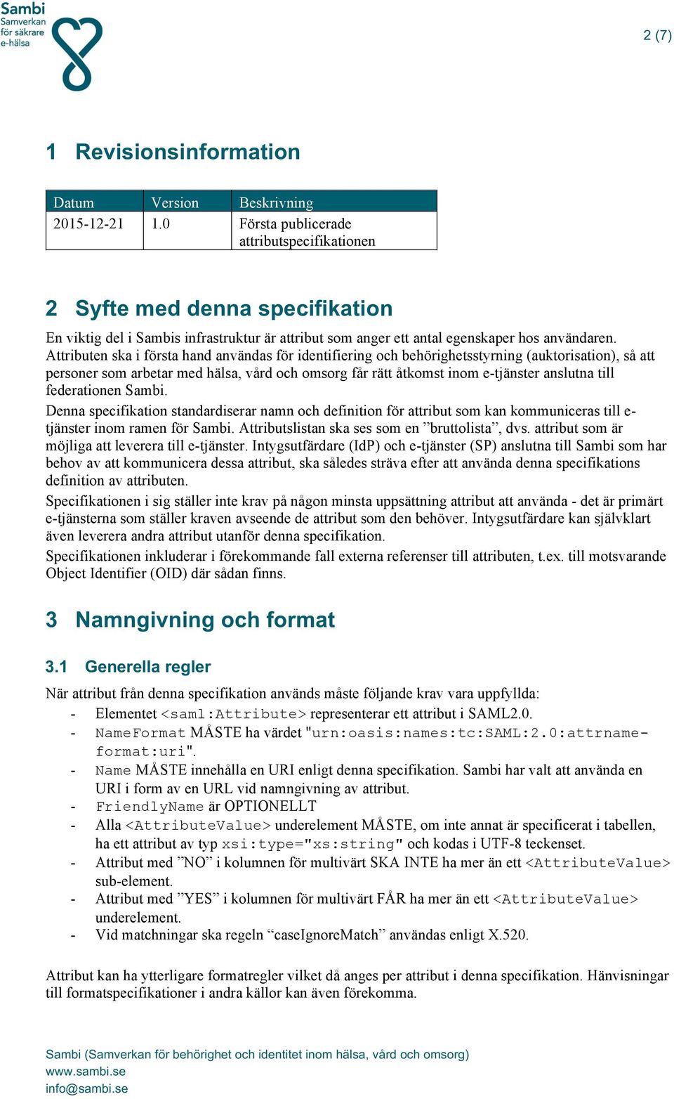 Attributen ska i första hand användas för identifiering och behörighetsstyrning (auktorisation), så att personer som arbetar med hälsa, vård och omsorg får rätt åtkomst inom e-tjänster anslutna till