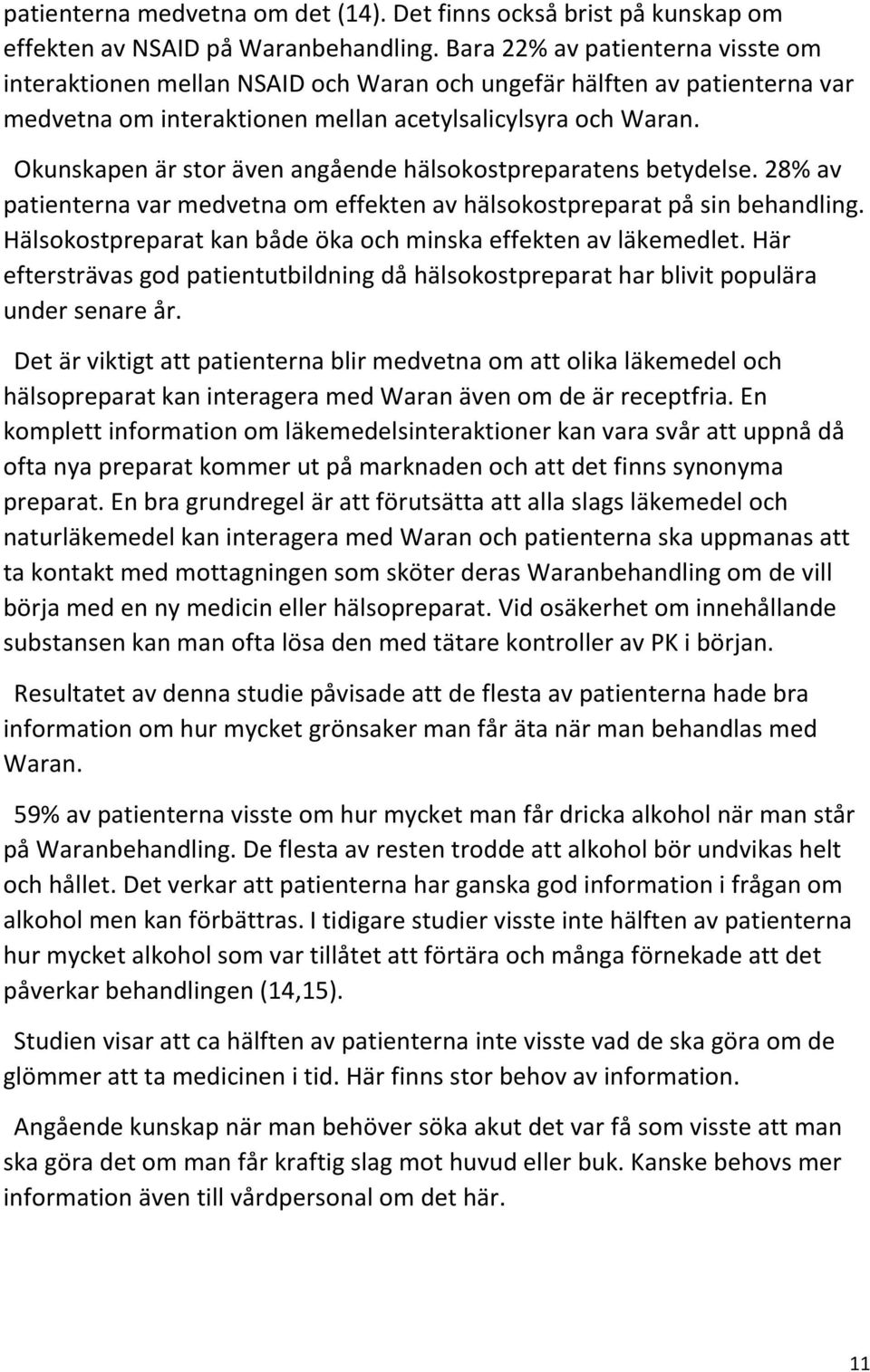 Okunskapen är stor även angående hälsokostpreparatens betydelse. 28% av patienterna var medvetna om effekten av hälsokostpreparat på sin behandling.