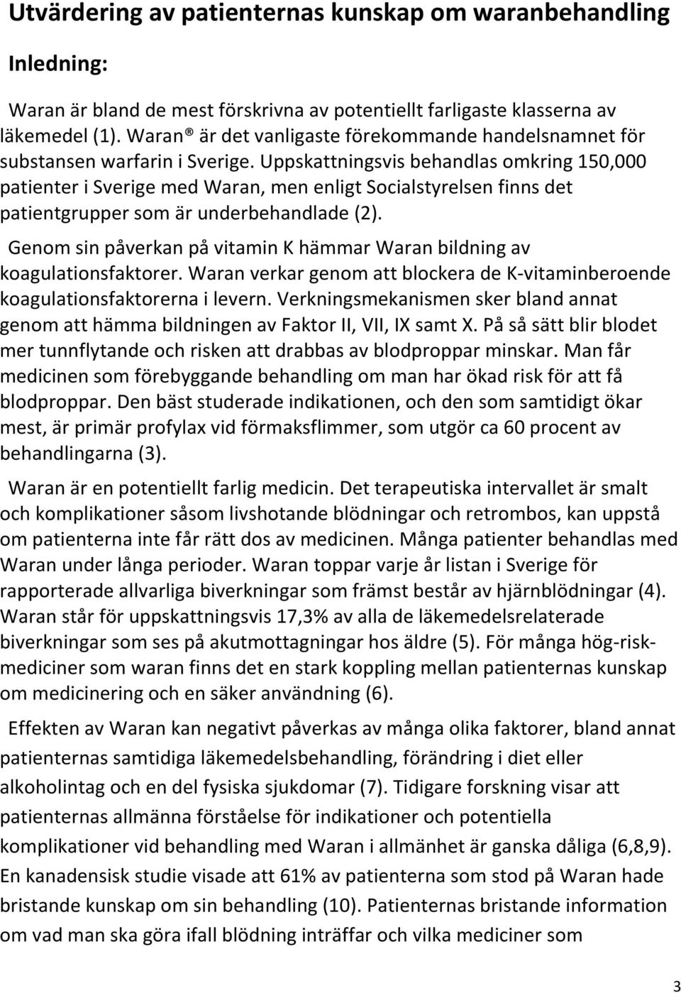 Uppskattningsvis behandlas omkring 150,000 patienter i Sverige med Waran, men enligt Socialstyrelsen finns det patientgrupper som är underbehandlade (2).