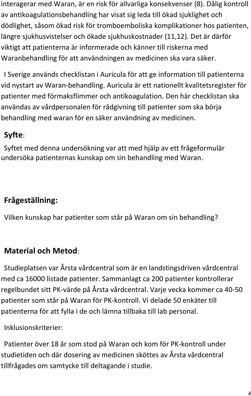 sjukhuskostnader (11,12). Det är därför viktigt att patienterna är informerade och känner till riskerna med Waranbehandling för att användningen av medicinen ska vara säker.