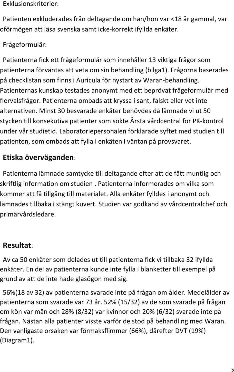 Frågorna baserades på checklistan som finns i Auricula för nystart av Waran-behandling. Patienternas kunskap testades anonymt med ett beprövat frågeformulär med flervalsfrågor.