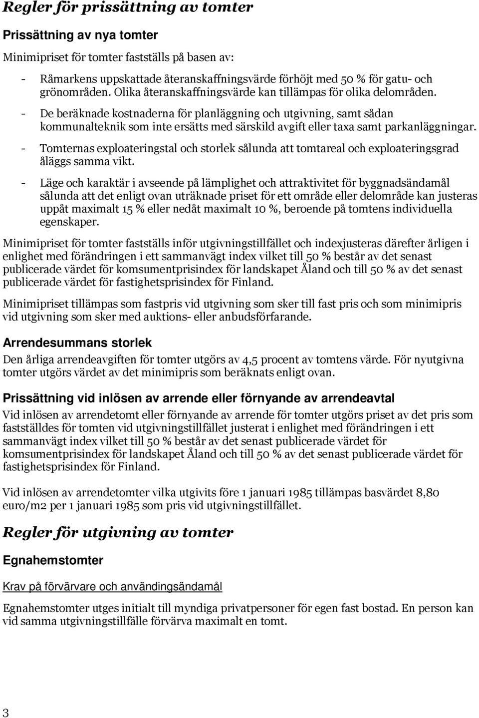 - De beräknade kostnaderna för planläggning och utgivning, samt sådan kommunalteknik som inte ersätts med särskild avgift eller taxa samt parkanläggningar.