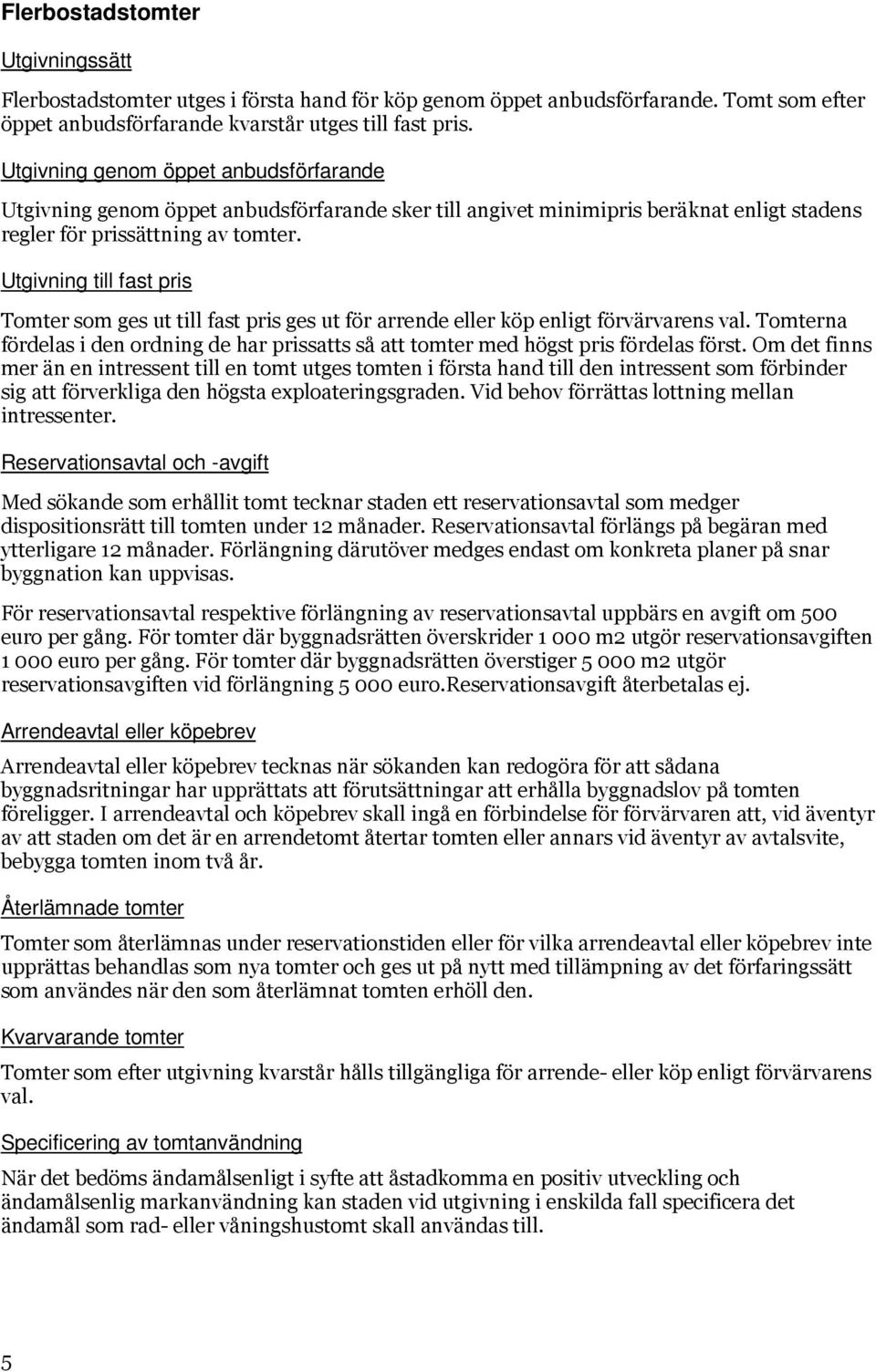 Utgivning till fast pris Tomter som ges ut till fast pris ges ut för arrende eller köp enligt förvärvarens val.