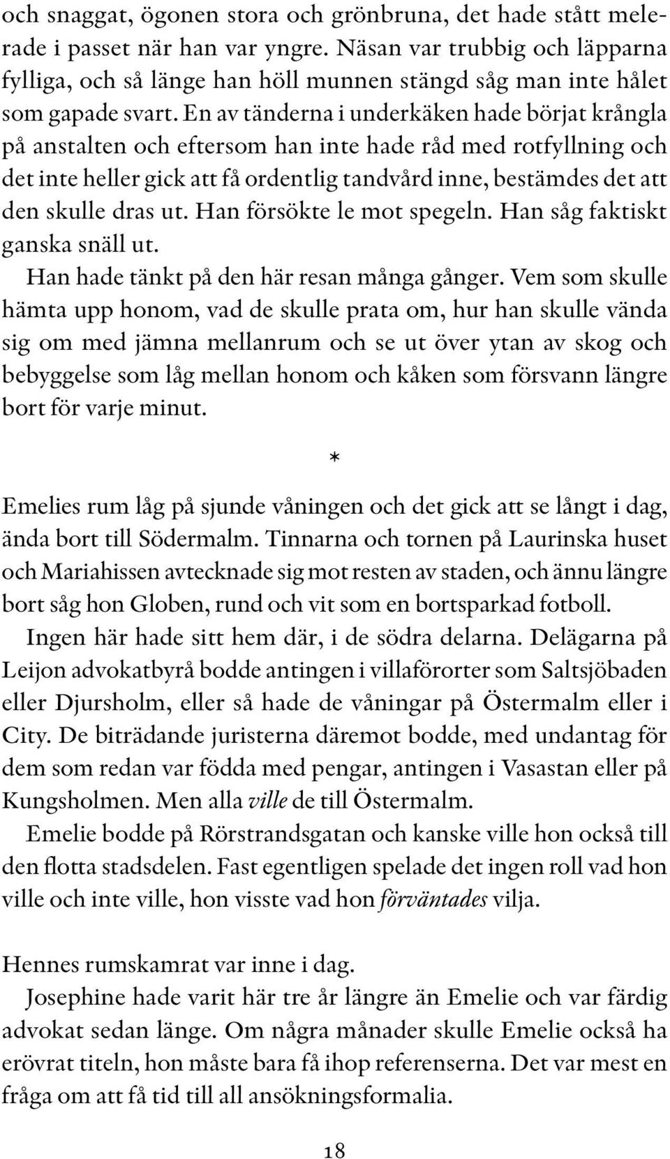 En av tänderna i underkäken hade börjat krångla på anstalten och eftersom han inte hade råd med rotfyllning och det inte heller gick att få ordentlig tandvård inne, bestämdes det att den skulle dras