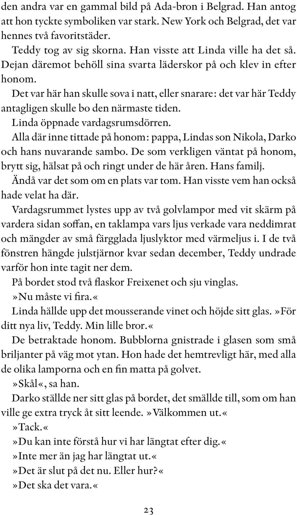 Det var här han skulle sova i natt, eller snarare: det var här Teddy antagligen skulle bo den närmaste tiden. Linda öppnade vardagsrumsdörren.