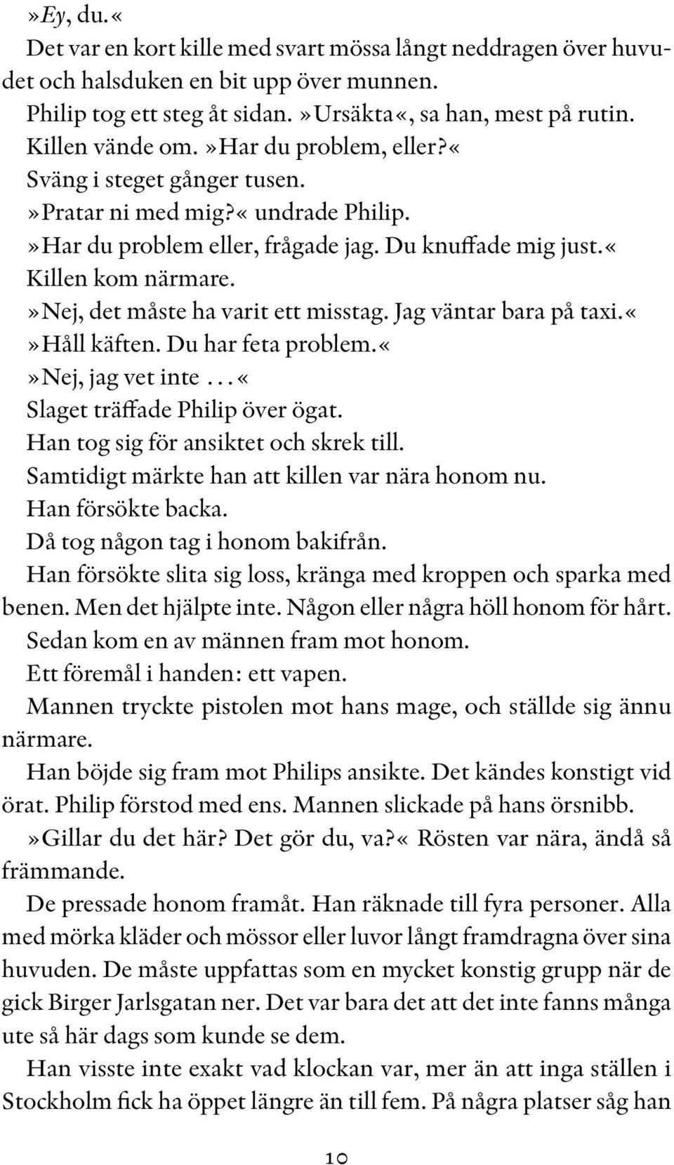 »nej, det måste ha varit ett misstag. Jag väntar bara på taxi.håll käften. Du har feta problem.nej, jag vet inte «Slaget träffade Philip över ögat. Han tog sig för ansiktet och skrek till.