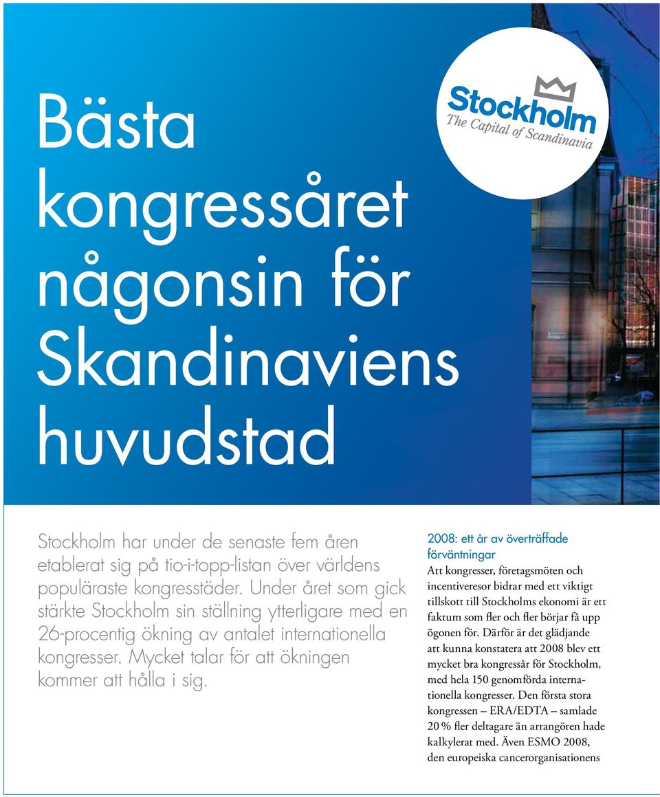 2008: ett år av överträffade förväntningar Att kongresser, företagsmöten och incentiveresor bidrar med ett viktigt tillskott till Stockholms ekonomi är ett faktum som fler och fler börjar få upp
