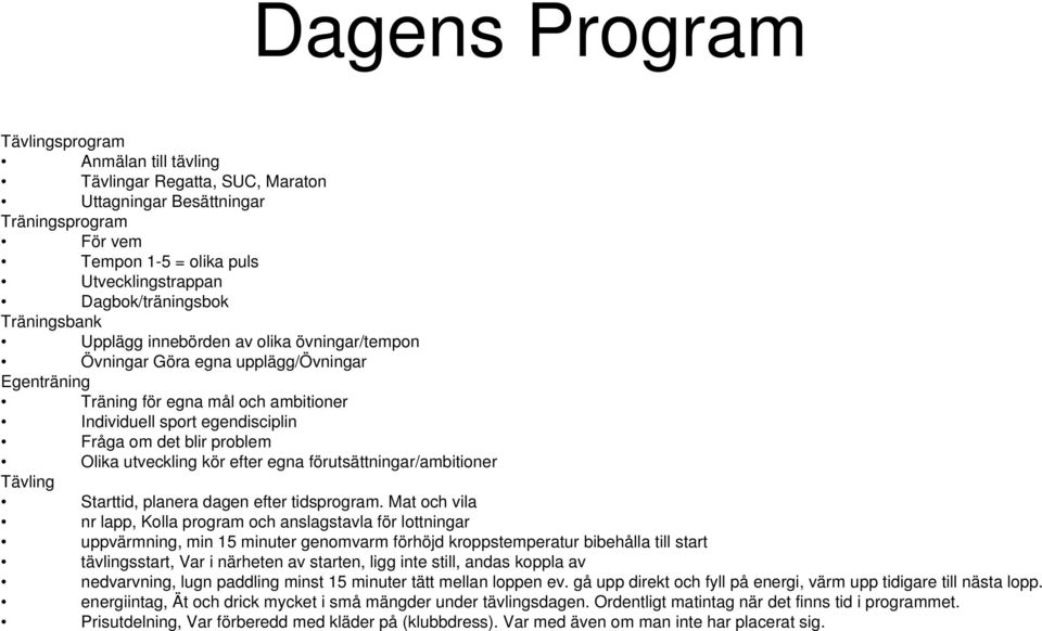 Olika utveckling kör efter egna förutsättningar/ambitioner Tävling Starttid, planera dagen efter tidsprogram.