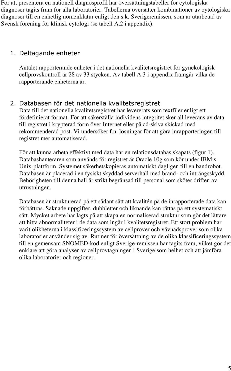 2 i appendix). 1. Deltagande enheter Antalet rapporterande enheter i det nationella kvalitetsregistret för gynekologisk cellprovskontroll är 28 av 33 stycken. Av tabell A.