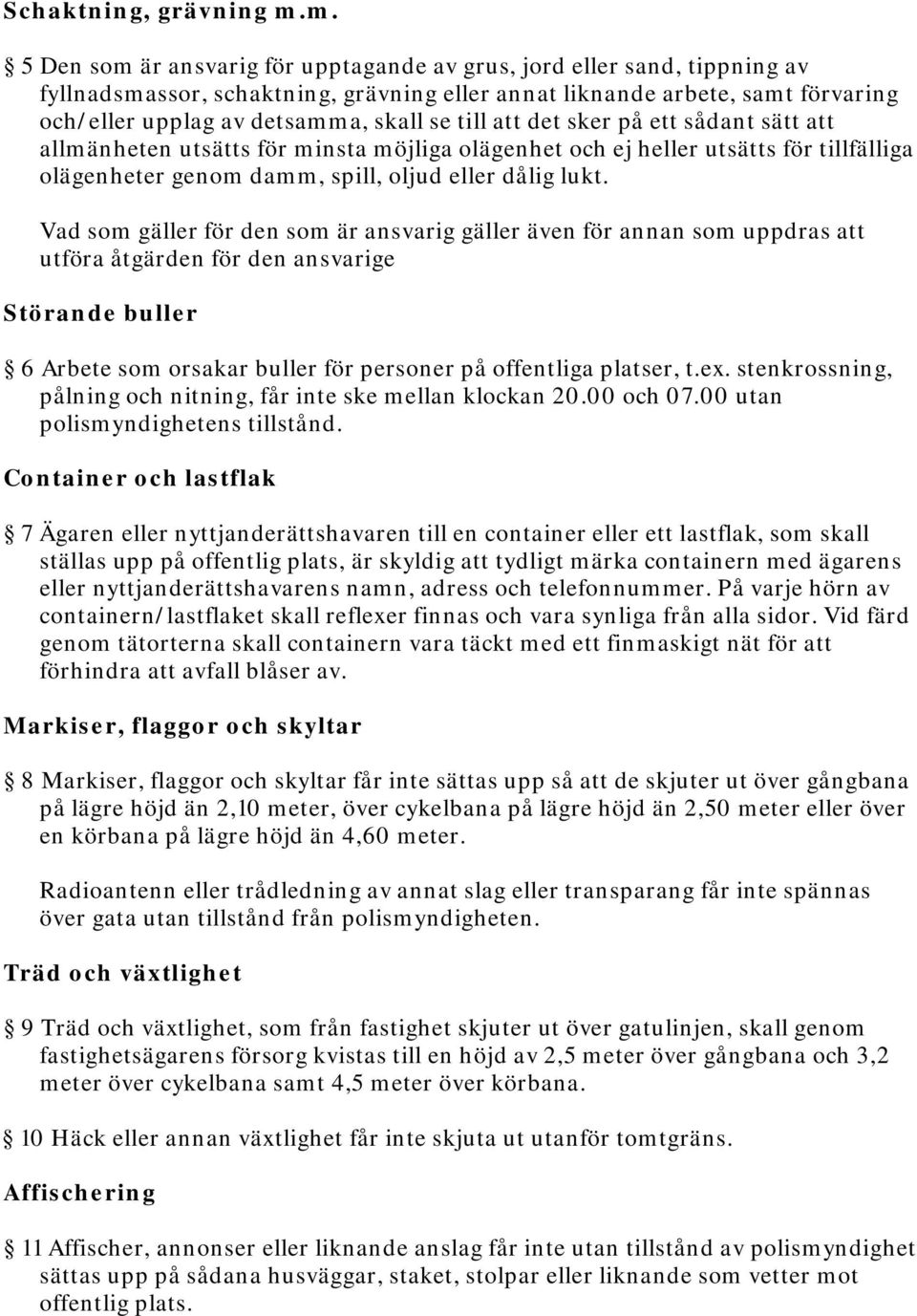 till att det sker på ett sådant sätt att allmänheten utsätts för minsta möjliga olägenhet och ej heller utsätts för tillfälliga olägenheter genom damm, spill, oljud eller dålig lukt.