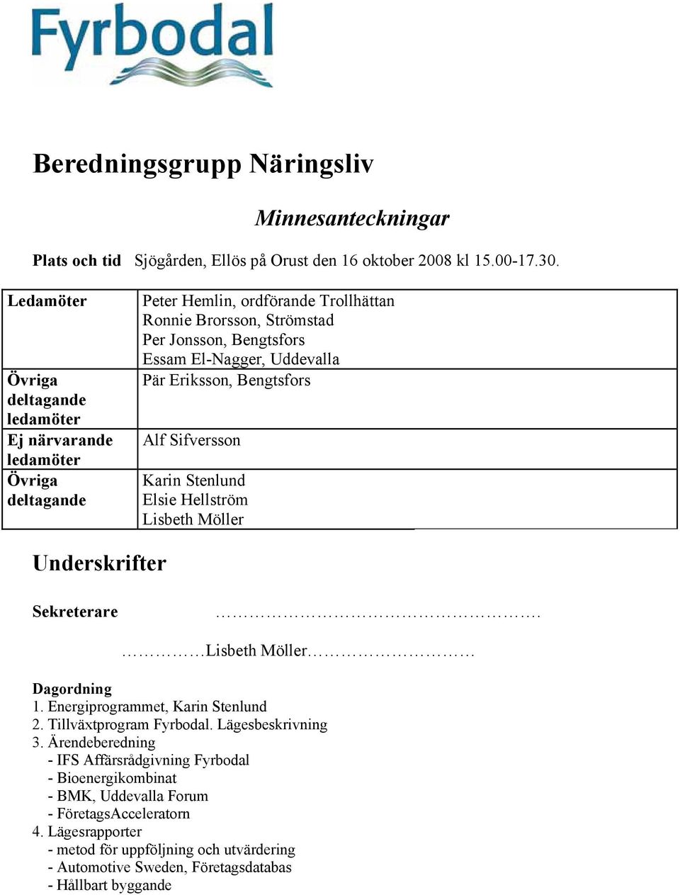 Uddevalla Pär Eriksson, Bengtsfors Alf Sifversson Karin Stenlund Elsie Hellström Lisbeth Möller Underskrifter Sekreterare. Lisbeth Möller Dagordning 1. Energiprogrammet, Karin Stenlund 2.