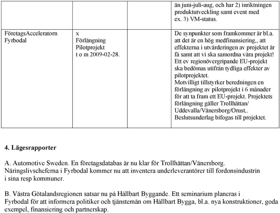 Ett ev regionövergripande EU-projekt ska bedömas utifrån tydliga effekter av pilotprojektet.