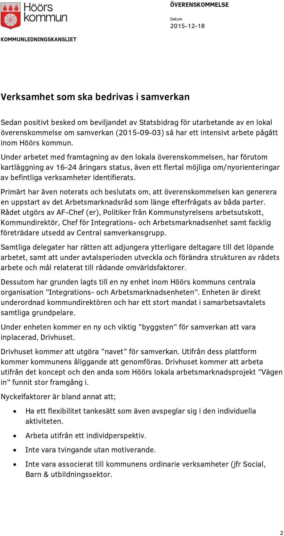 Under arbetet med framtagning av den lokala överenskommelsen, har förutom kartläggning av 16-24 åringars status, även ett flertal möjliga om/nyorienteringar av befintliga verksamheter identifierats.