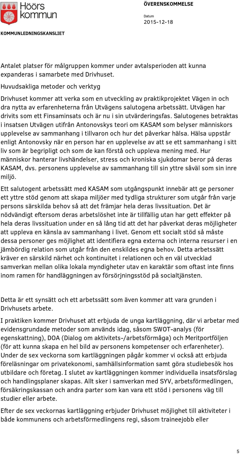 Utvägen har drivits som ett Finsaminsats och är nu i sin utvärderingsfas.