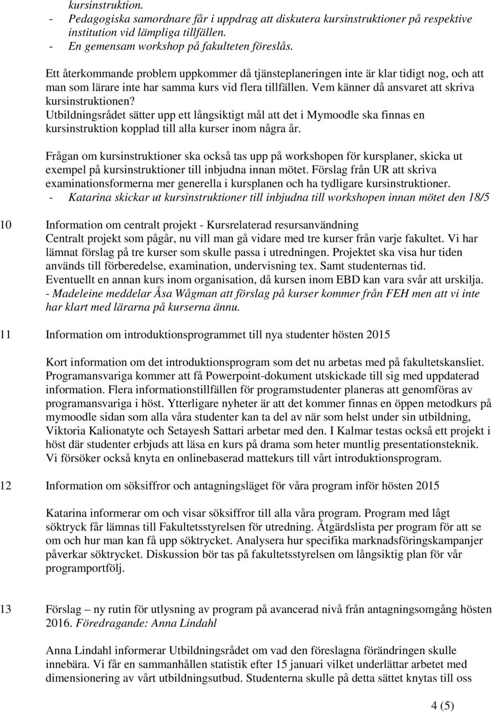 Utbildningsrådet sätter upp ett långsiktigt mål att det i Mymoodle ska finnas en kursinstruktion kopplad till alla kurser inom några år.