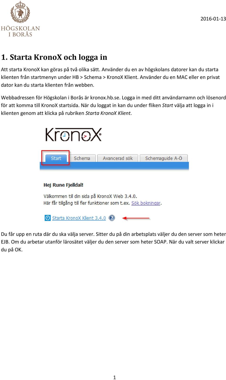 Använder du en MAC eller en privat dator kan du starta klienten från webben. Webbadressen för Högskolan i Borås är kronox.hb.se. Logga in med ditt användarnamn och lösenord för att komma till KronoX startsida.
