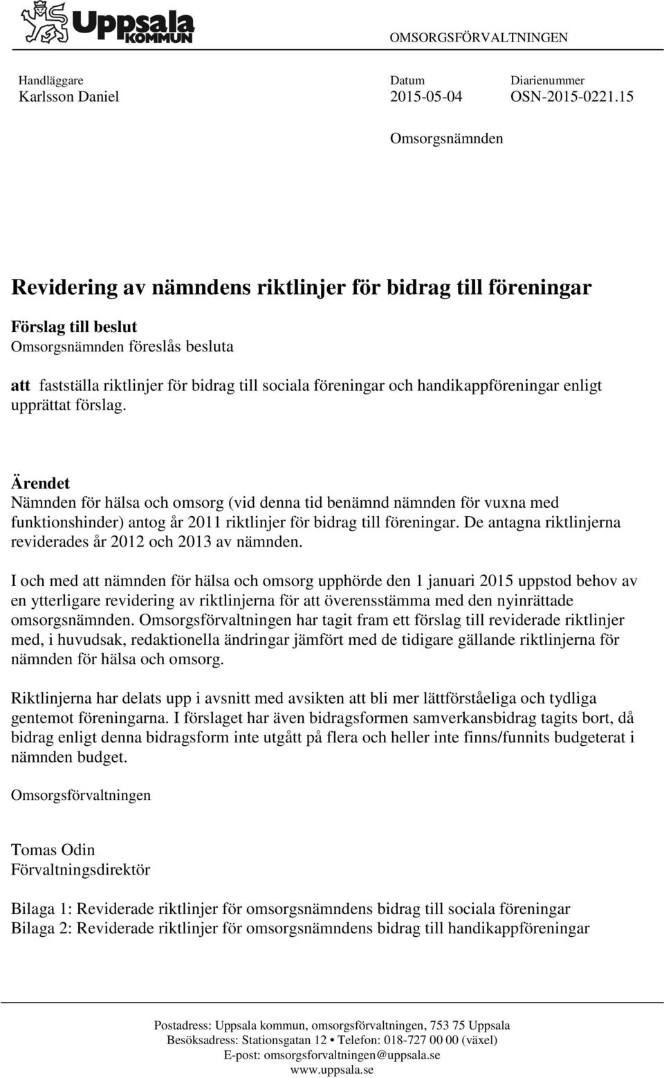 handikappföreningar enligt upprättat förslag. Ärendet Nämnden för hälsa och omsorg (vid denna tid benämnd nämnden för vuxna med funktionshinder) antog år 2011 riktlinjer för bidrag till föreningar.