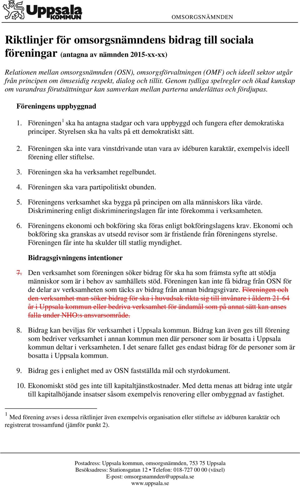 Föreningens uppbyggnad 1. Föreningen 1 ska ha antagna stadgar och vara uppbyggd och fungera efter demokratiska principer. Styrelsen ska ha valts på ett demokratiskt sätt. 2.