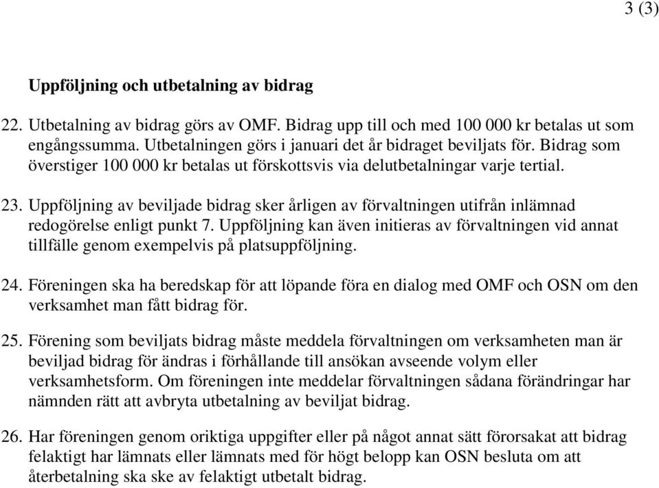 Uppföljning av beviljade bidrag sker årligen av förvaltningen utifrån inlämnad redogörelse enligt punkt 7.