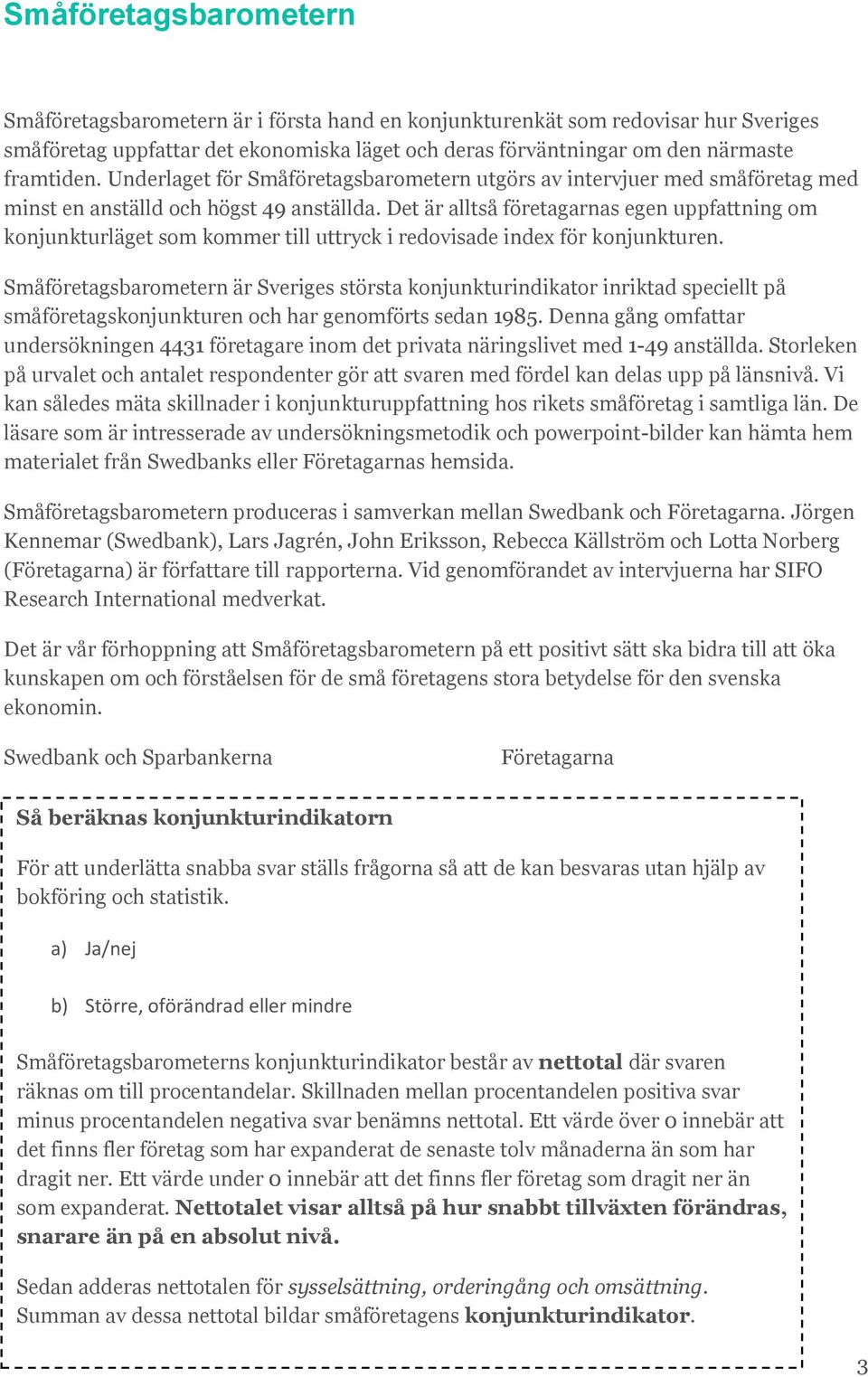 Det är alltså företagarnas egen uppfattning om konjunkturläget som kommer till uttryck i redovisade index för konjunkturen.