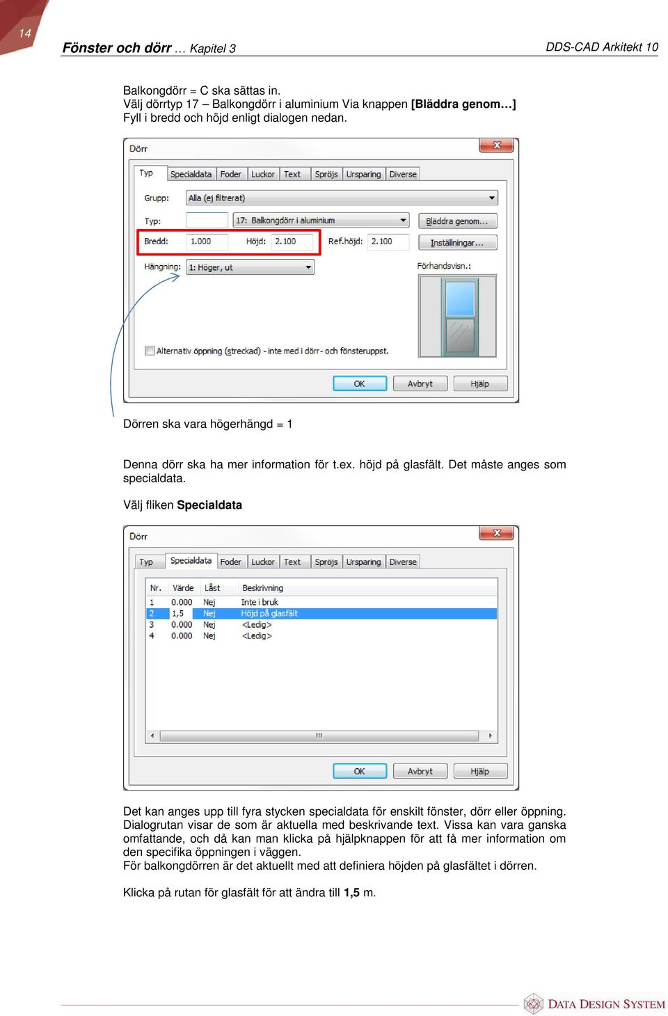 höjd på glasfält. Det måste anges som specialdata. Välj fliken Specialdata Det kan anges upp till fyra stycken specialdata för enskilt fönster, dörr eller öppning.