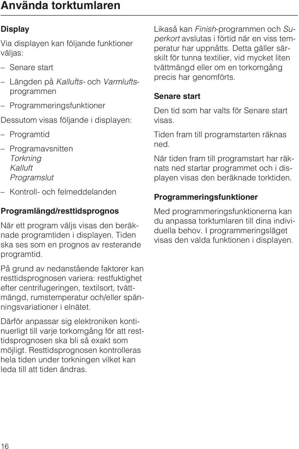 Tiden ska ses som en prognos av resterande programtid.